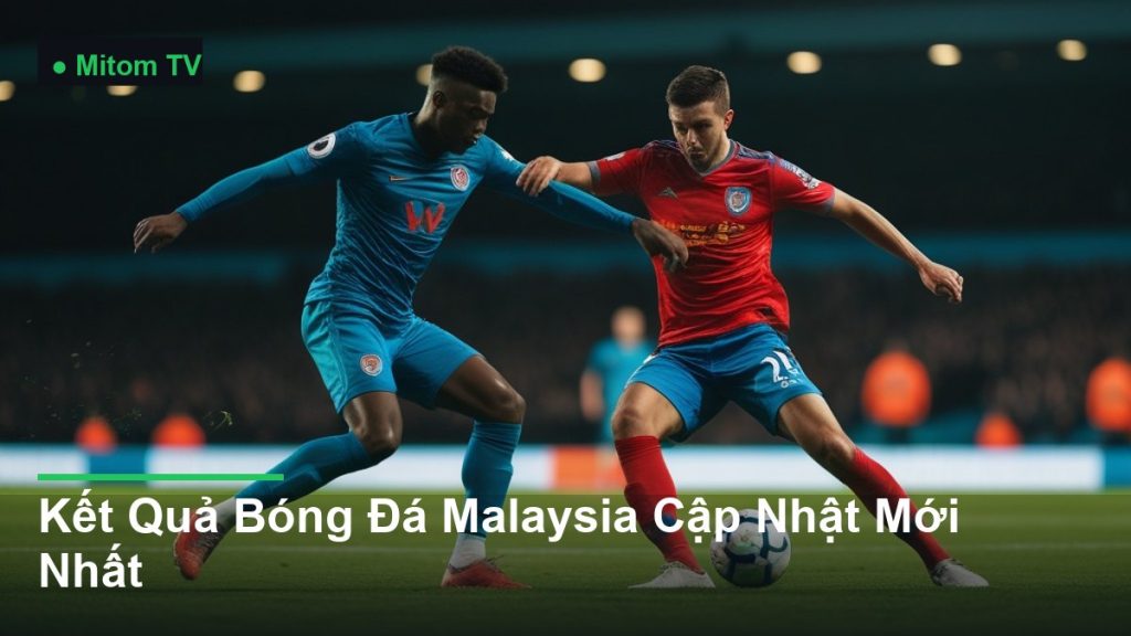 pha tranh chấp bóng kịch tính giữa các cầu thủ - Kết Quả Bóng Đá Malaysia Cập Nhật Mới Nhất